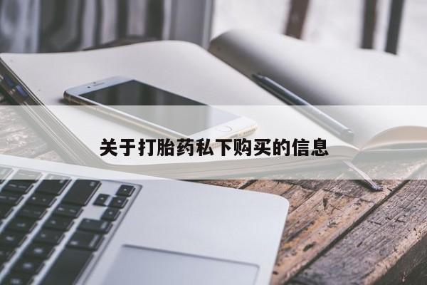 私人打胎药网店可靠吗关于打胎药私下购买的信息
