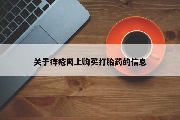 私人打胎药网店可靠吗关于痔疮网上购买打胎药的信息