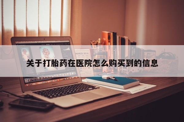 私人打胎药网店可靠吗关于打胎药在医院怎么购买到的信息