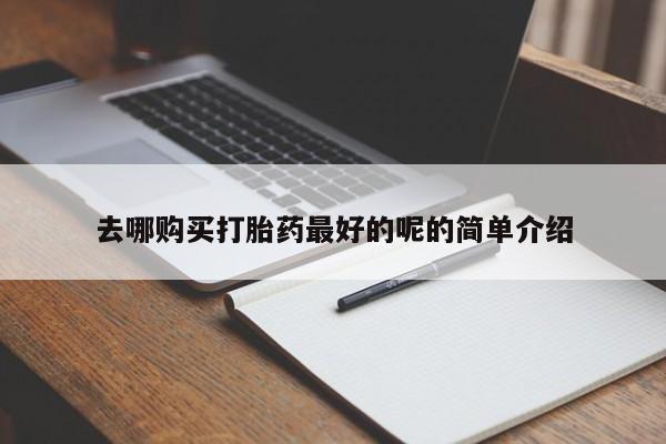 私人打胎药网店可靠吗去哪购买打胎药最好的呢的简单介绍