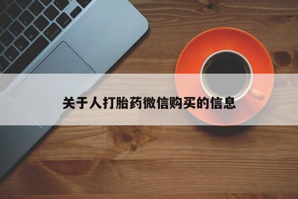 私人打胎药网店可靠吗关于人打胎药微信购买的信息