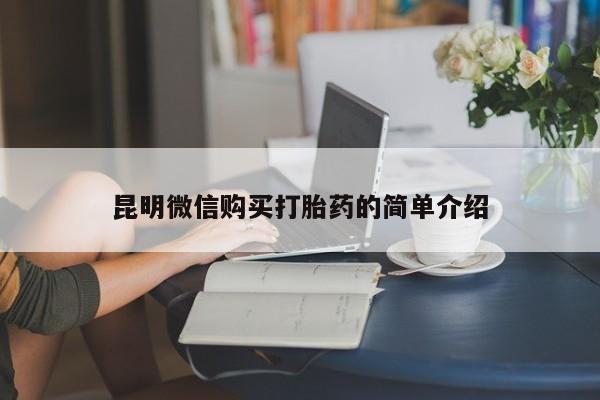 私人打胎药网店可靠吗昆明微信购买打胎药的简单介绍